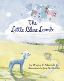 The Little Blue Lamb by Wayne F., Jr. Maxwell, Jane M. (FWD) McCabe