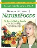 Cover of: Unleash the Power of Naturefoods: 50 Revitalizing Foods & Lifestyle Choices That Heal Your Body, Promote Radiant Health & Rejuvenate Your Life