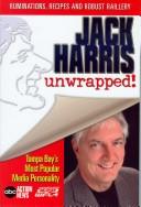 Cover of: Jack Harris Unwrapped: Ruminations, Recipes And Robust Raillery