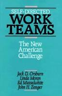 Self-directed work teams by Jack D. Orsburn, Lilnda Moran, Ed Musselwhite, John H. Zenger