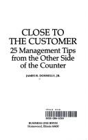 Cover of: Close to the customer: 25 management tips from the other side of the counter
