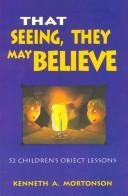 Cover of: That seeing, they may believe | Kenneth Mortonson