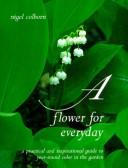 Cover of: A flower for every day: a practical and inspirational guide to year-round color in the garden