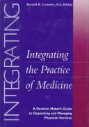 Cover of: Integrating the practice of medicine: a decision maker's guide to organizing and managing physician services