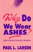 Cover of: Why Do We Wear Ashes: Nine Lenten Chancel Dramas