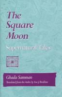 Cover of: The square moon by Ghādah Sammān, Ghādah Sammān