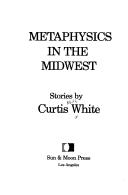 Cover of: Metaphysics in the Midwest by Curtis White, Curtis White