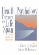 Cover of: Health psychology through the life span by edited by Robert J. Resnick, Ronald H. Rozensky.