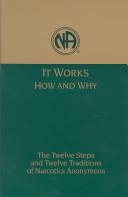 Cover of: It works, how and why: the twelve steps and twelve traditions of Narcotics Anonymous.