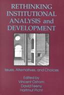 Cover of: Rethinking institutional analysis and development by edited by Vincent Ostrom, David Feeny, and Hartmut Picht.