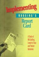 Cover of: Implementing nursing's report card: a study of RN staffing, length of stay, and patient outcomes