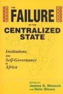 Cover of: The failure of the centralized state by edited by James S. Wunsch and Dele Olowu.