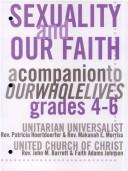 Cover of: Sexuality and our faith by Patricia Hoertdoerfer & Makanah Elizabeth Morris for the UUA ; John M. Barrett & Faith Adams Johnson for the UCC ; Judith A. Frediani, developmental editor.