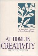 Cover of: At Home in Creativity: The Naturalistic Theology of Henry Nelson Wieman
