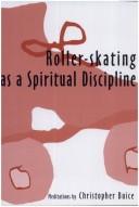 Cover of: Roller-Skating As a Spiritual Discipline: Meditations