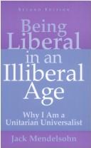 Cover of: Being Liberal in an Illiberal Age by Jack Mendelsohn, Skinner House Books