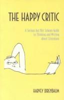 Cover of: The Happy Critic: A Serious but Not Solemn Guide to Thinking and Writing about Literature