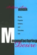 Cover of: Manufacturing desire: media, popular culture, and everyday life