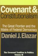 Cover of: Covenant and Constitutionalism: The Covenant Tradition in Politics (Covenant Tradition in Politics/Daniel J. Elazar, Vol 3)