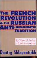 Cover of: The French Revolution and the Russian Anti-Democratic Tradition by Dmitry Shlapentokh