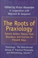 Cover of: The roots of praxiology: French action theory from Bourdeau and Epinas to present days