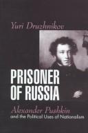 Cover of: Prisoner of Russia: Alexander Pushkin and the Political Uses of Nationalism