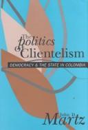 Cover of: The Politics of Clientelism: Democracy and the State in Colombia