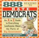 Cover of: 888 reasons to hate Democrats: an A to Z guide to everything loathsome about the party of big government