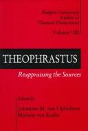 Cover of: Theophrastus: Reappraising the Sources (Rutgers University Studies in Classical Humanities, Vol 8)