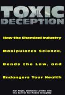 Cover of: Toxic deception: how the chemical industry manipulates science, bends the law, and endangers your health