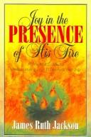 Cover of: Joy in the Presence of His Fire: A Practical Guide to Understanding True Praise and Worship