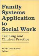 Cover of: Family Systems Application to Social Work: Training and Clinical Practice