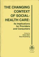 Cover of: The Changing context of social-health care by Helen Rehr, Gary Rosenberg