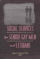 Cover of: Social Services for Senior Gay Men and Lesbians (Monograph Published Simultaneously As the Journal of Gay & Lesbian Social Services , Vol 2, No 1) (Monograph ... Gay & Lesbian Social Services , Vol 2, No 1) by Jean K. Quam