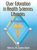 Cover of: User education in health sciences libraries: a reader