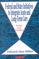 Cover of: Federal and state initiatives to integrate acute and long-term care: issues and profiles