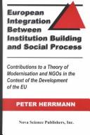 Cover of: European integration between institution building and social process: contributions to a theory of modernisation and NGOs in the context of the development of the EU