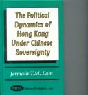 Cover of: The Political Dynamics of Hong Kong Under The Chinese Sovereignty
