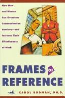 Cover of: Frames of reference: how men and women can overcome communication barriers--and increase their effectiveness at work