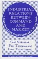 Cover of: Industrial relations between command and market: a comparative analysis of Eastern Europe and China