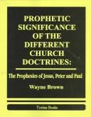 Cover of: Prophetic significance of the different church doctrines by Wayne Brown, Wayne Brown