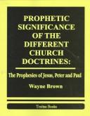 Cover of: Prophetic significance of the different church doctrines: the prophecies of Jesus, Peter, and Paul