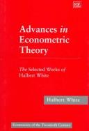 Cover of: Advances in Econometric Theory: The Selected Works of Halbert White (Economists of the Twentieth Century)