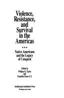 Cover of: Violence, resistance, and survival in the Americas: Native Americans and the legacy of conquest