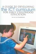 Cover of: A Guide to Developing the ICT Curriculum for Early Childhood Education