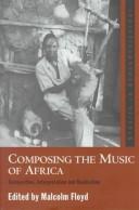Cover of: Composing the Music of Africa: Composition, Interpretation and Realisation (Ashgate Studies in Ethnomusicology) (Ashgate Studies in Ethnomusicology) (Ashgate Studies in Ethnomusicology)