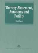 Cover of: Therapy abatement, autonomy and futility: ethical decisions at edge of life