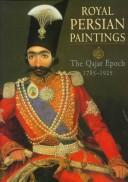 Cover of: Royal Persian Paintings: The Qajar Epoch, 1785-1925