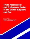 Cover of: Trade Associations and Professional Bodies of the United Kingdom & Eire: An Alphabetical and Subject Classified Guide To 5,000 Organisations That Promote ... Bodies of the United Kingdom and Erie)