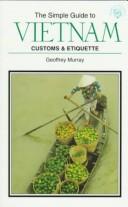Cover of: The Simple Guide to Vietnam Customs & Etiquette (Simple Guides Customs and Etiquette)